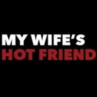 My Wife's Hot Friend My Wife's Hot Friend