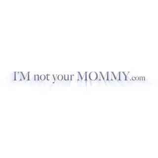 I'M not youre MOMMY