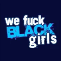 We fuck black girls We fuck black girls